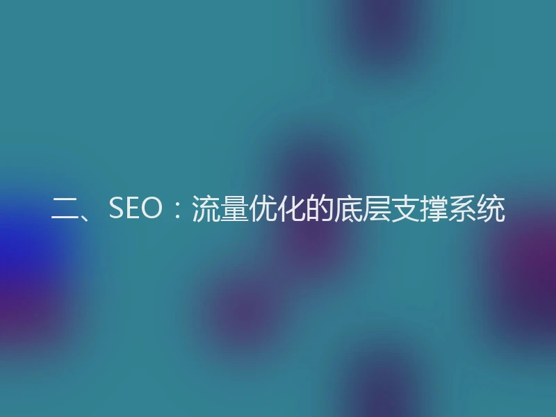 二、SEO：流量优化的底层支撑系统