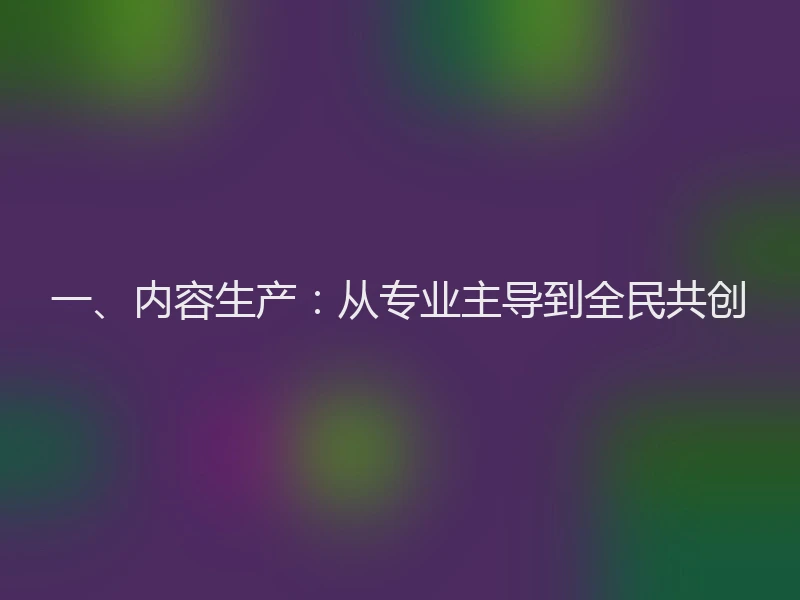 一、内容生产：从专业主导到全民共创