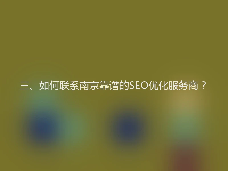 三、如何联系南京靠谱的SEO优化服务商？