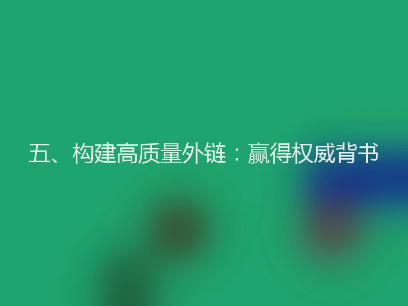 五、构建高质量外链：赢得权威背书