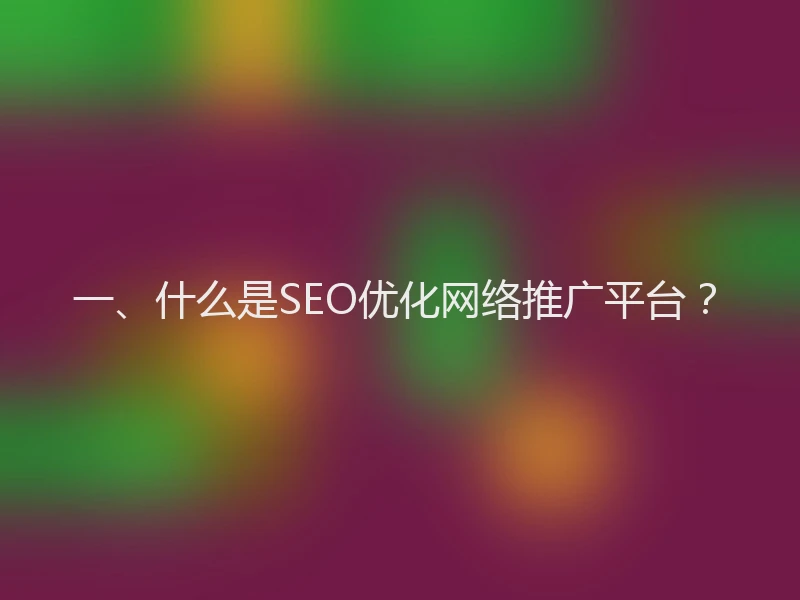 一、什么是SEO优化网络推广平台？