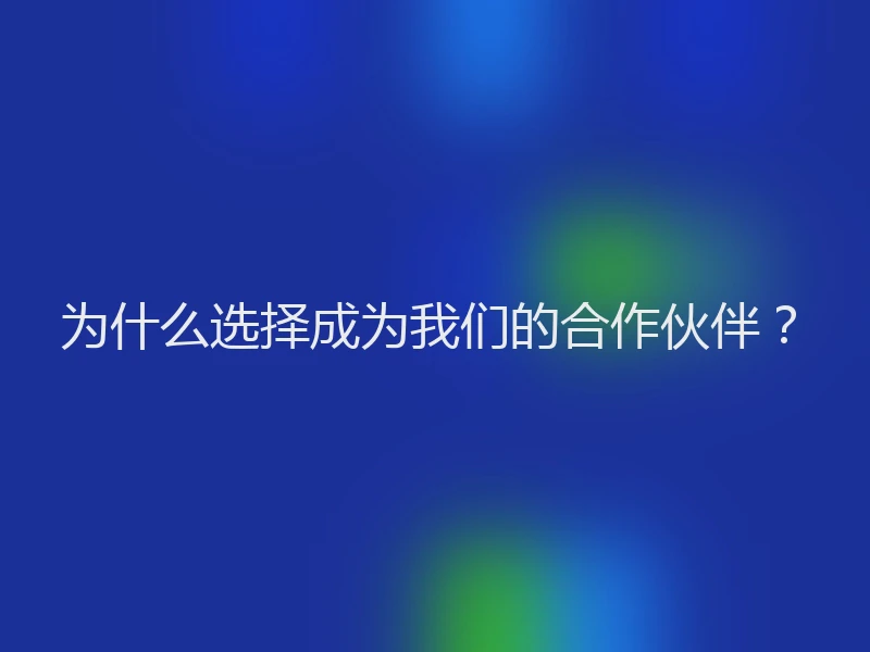 为什么选择成为我们的合作伙伴？
