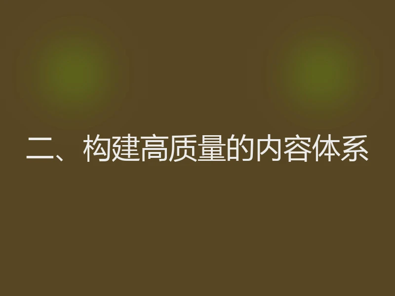 二、构建高质量的内容体系