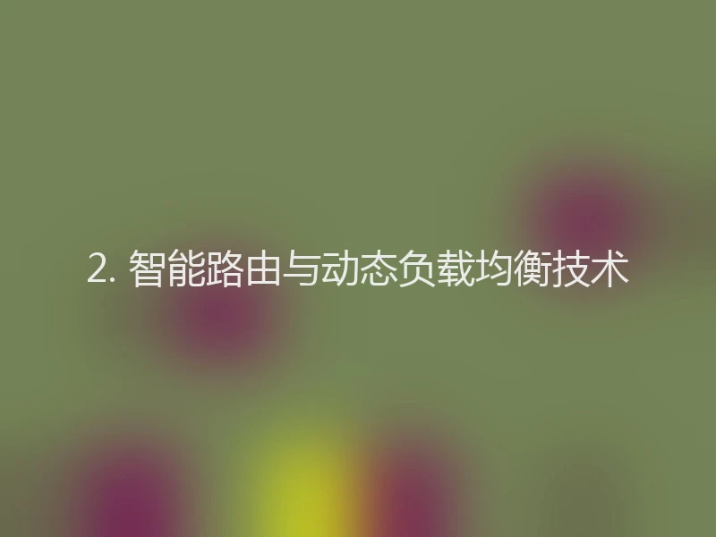 2. 智能路由与动态负载均衡技术