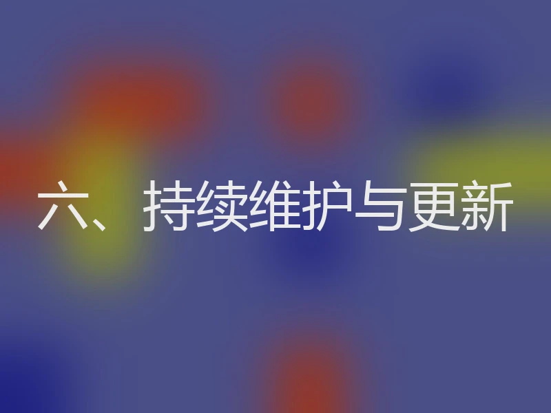 六、持续维护与更新