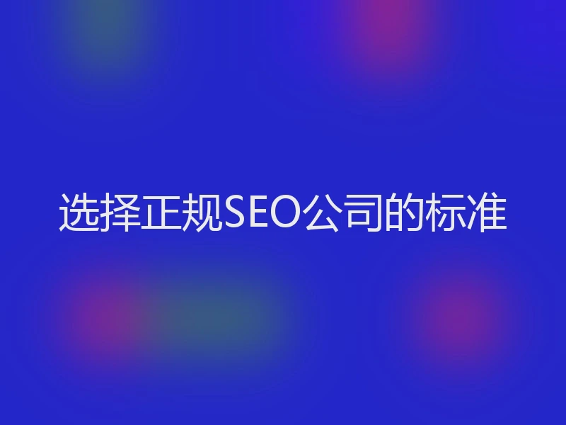 选择正规SEO公司的标准