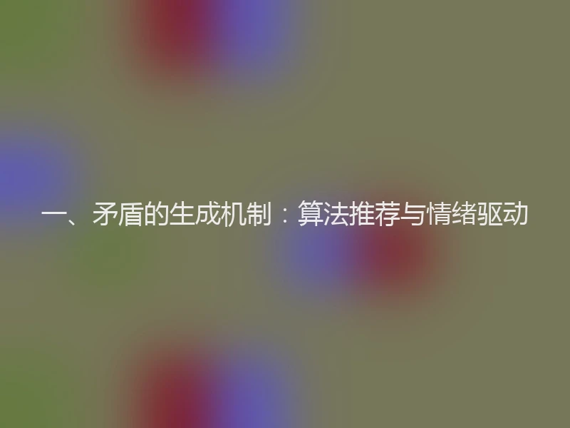 一、矛盾的生成机制：算法推荐与情绪驱动