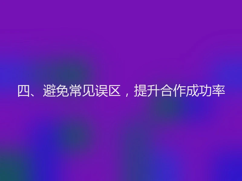 四、避免常见误区，提升合作成功率
