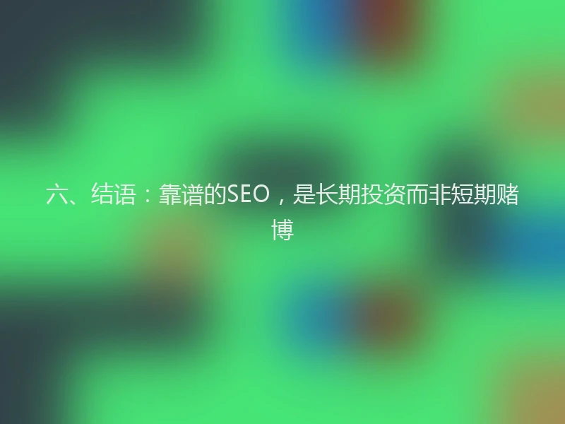 六、结语：靠谱的SEO，是长期投资而非短期赌博