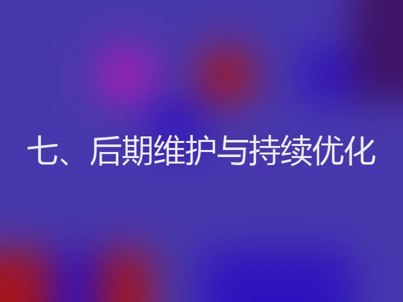 七、后期维护与持续优化