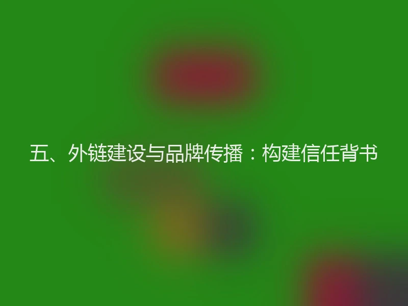 五、外链建设与品牌传播：构建信任背书