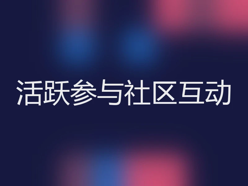 活跃参与社区互动