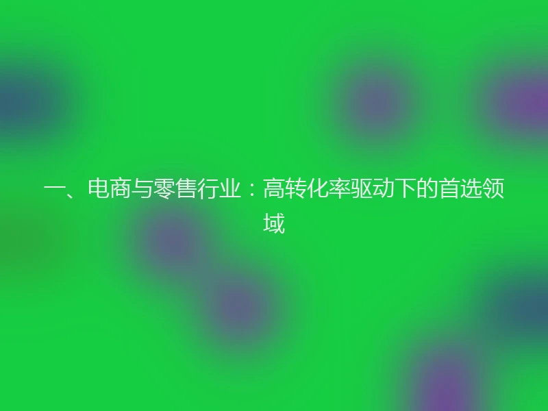 一、电商与零售行业：高转化率驱动下的首选领域