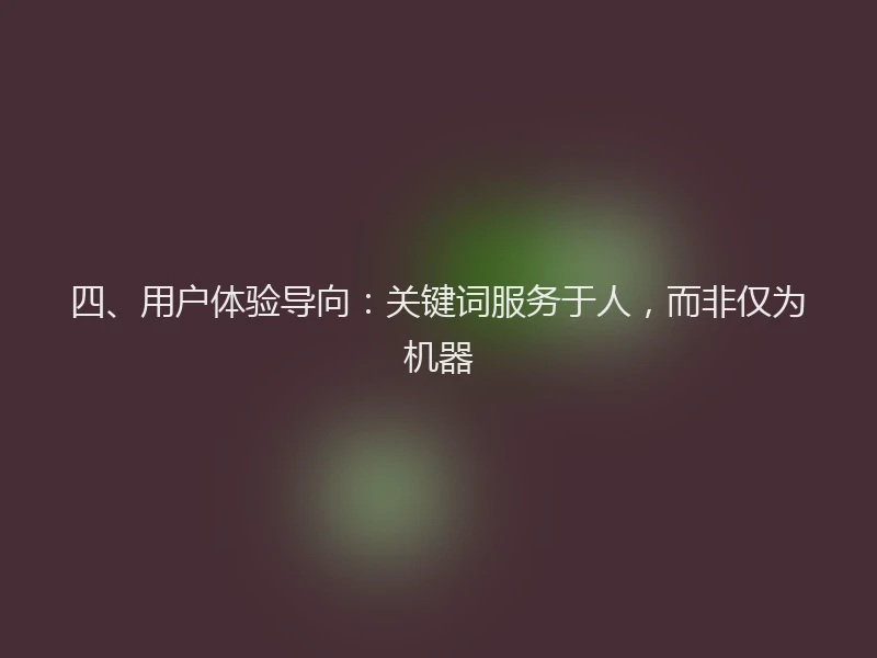 四、用户体验导向：关键词服务于人，而非仅为机器