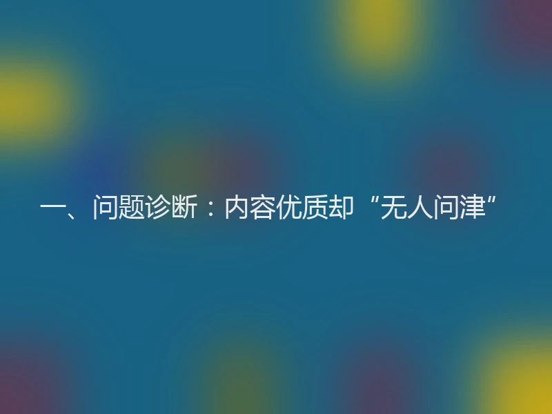 一、问题诊断：内容优质却“无人问津”