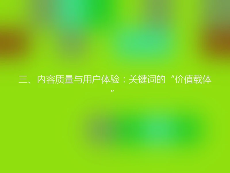 三、内容质量与用户体验：关键词的“价值载体”