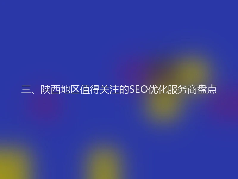 三、陕西地区值得关注的SEO优化服务商盘点