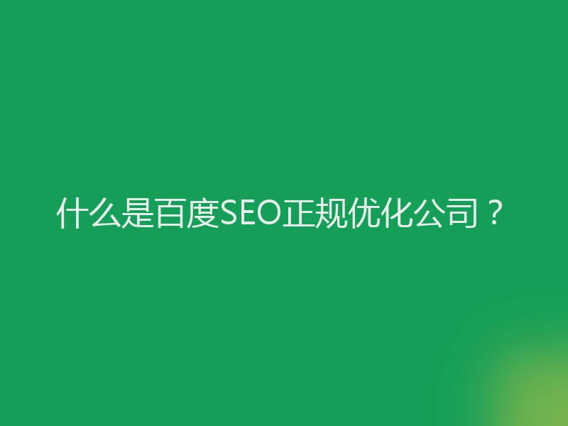 什么是百度SEO正规优化公司?