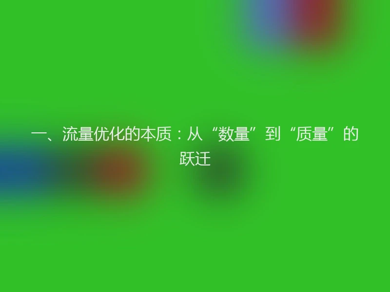 一、流量优化的本质：从“数量”到“质量”的跃迁