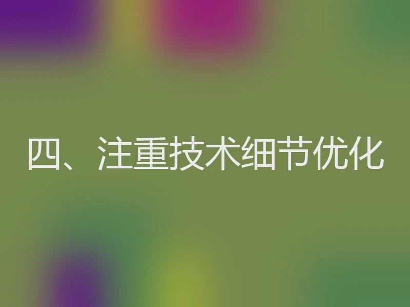 四、注重技术细节优化