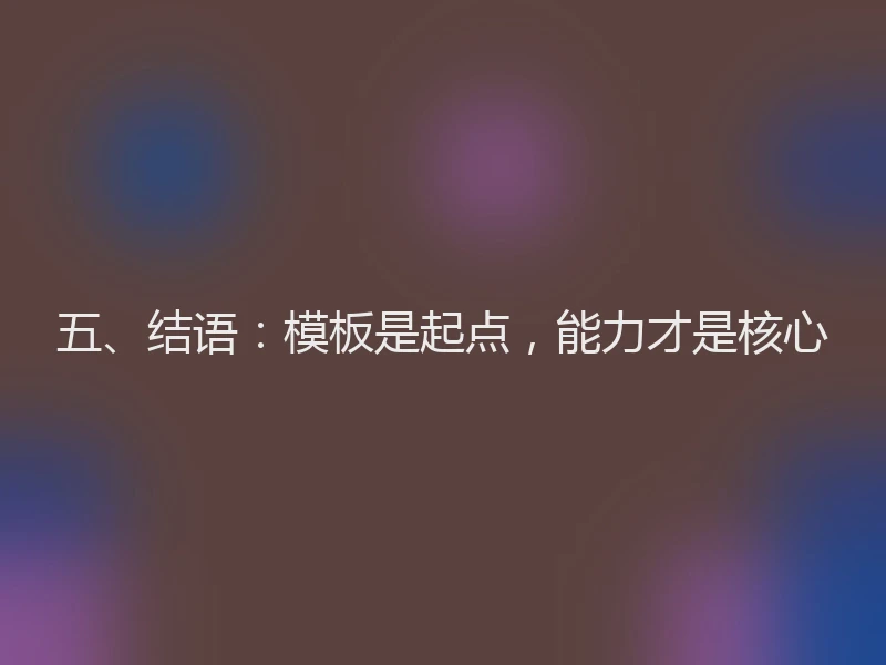 五、结语：模板是起点，能力才是核心
