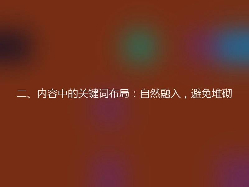 二、内容中的关键词布局：自然融入，避免堆砌
