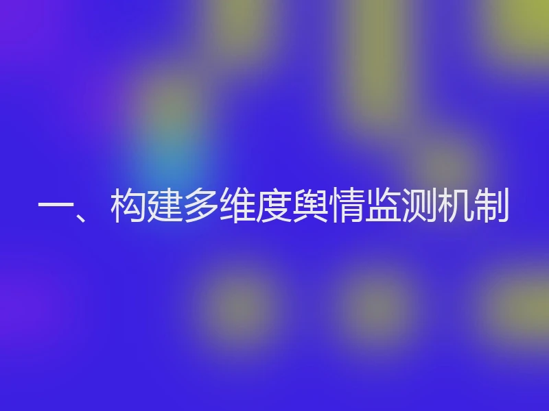 一、构建多维度舆情监测机制