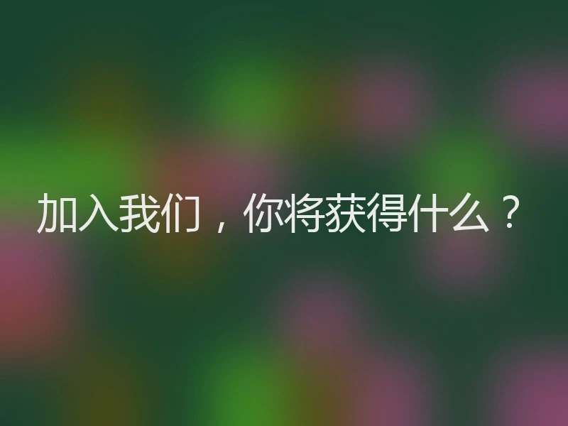 加入我们，你将获得什么？
