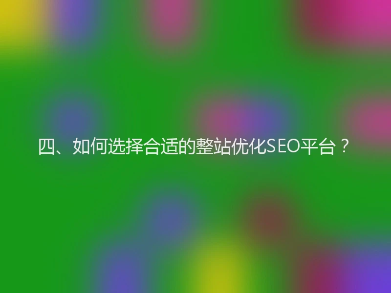 四、如何选择合适的整站优化SEO平台？