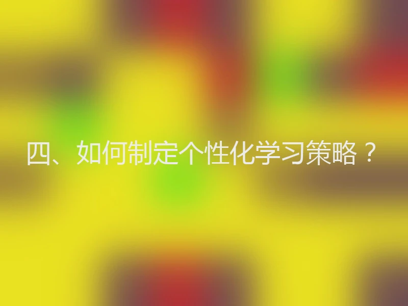 四、如何制定个性化学习策略?