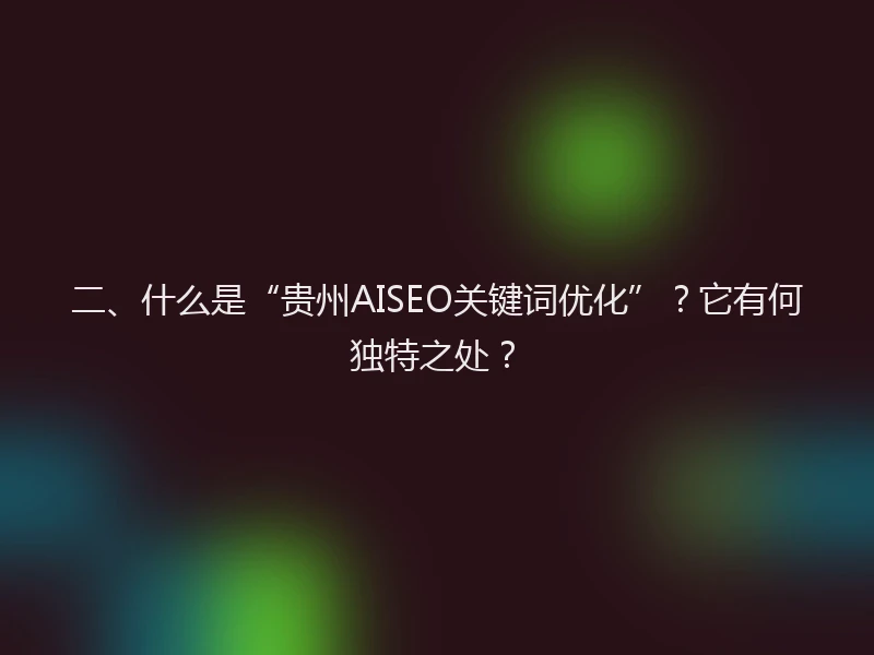 二、什么是“贵州AISEO关键词优化”？它有何独特之处？