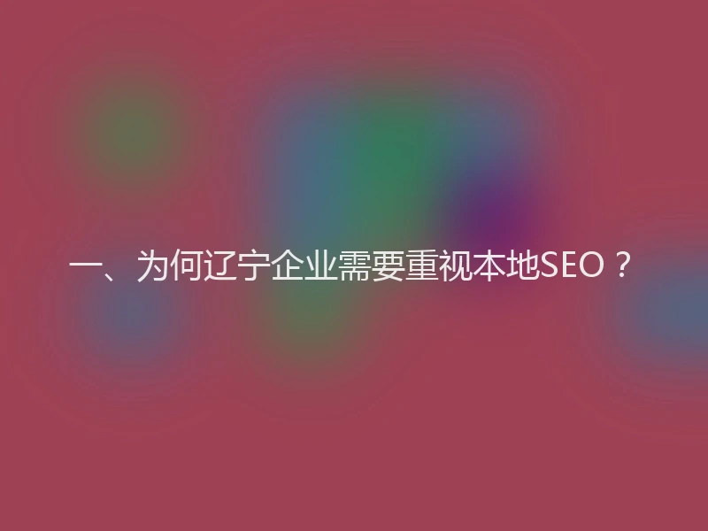 一、为何辽宁企业需要重视本地SEO？
