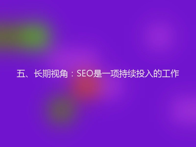 五、长期视角：SEO是一项持续投入的工作