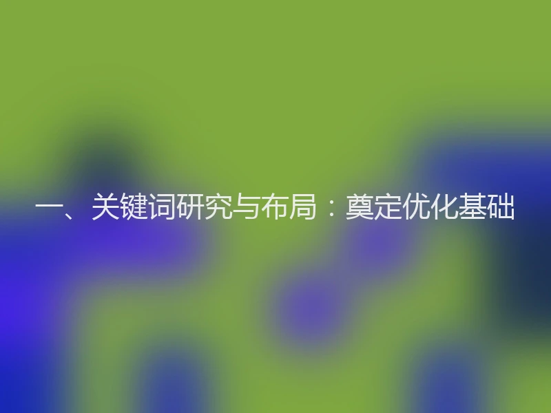 一、关键词研究与布局：奠定优化基础