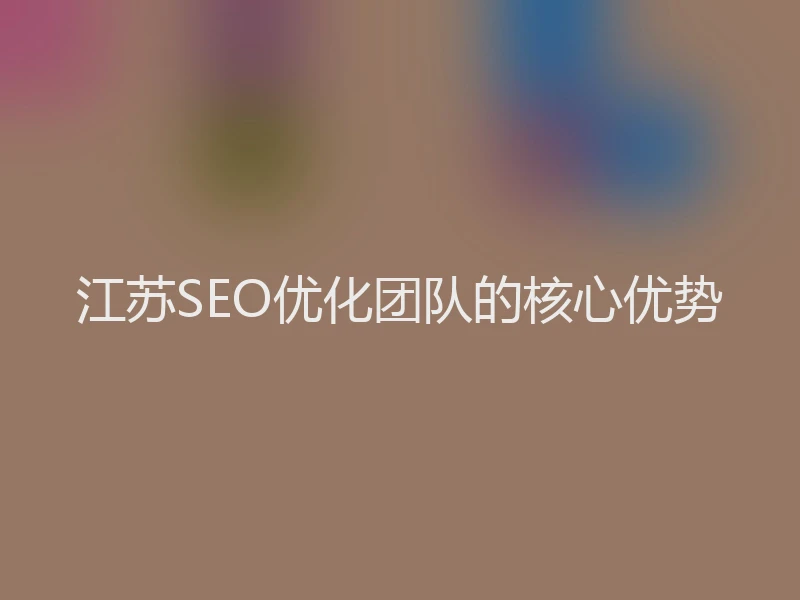 江苏SEO优化团队的核心优势