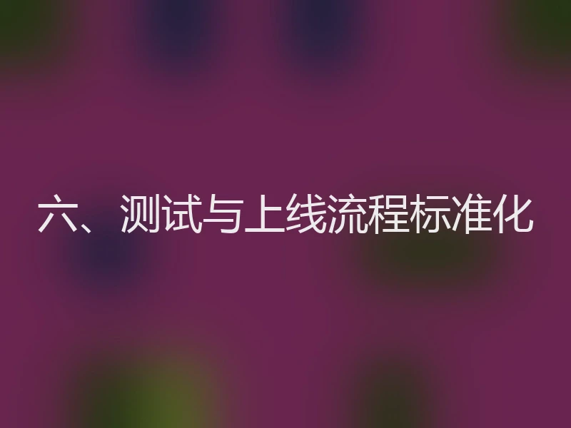 六、测试与上线流程标准化