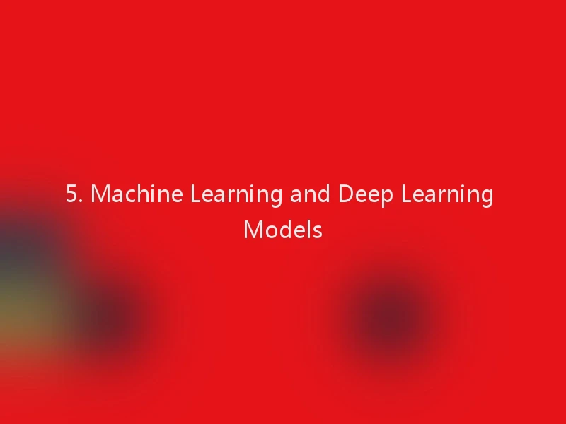 5. Machine Learning and Deep Learning Models
