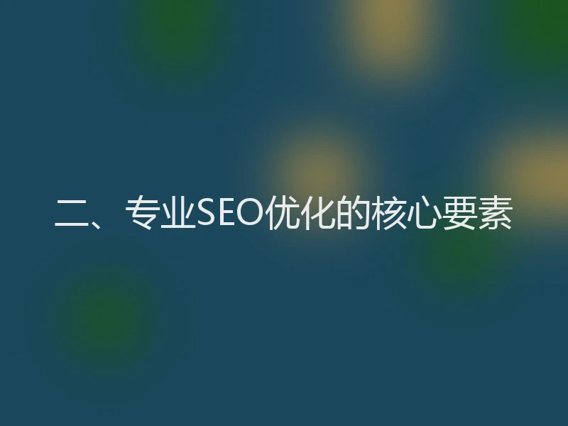 二、专业SEO优化的核心要素