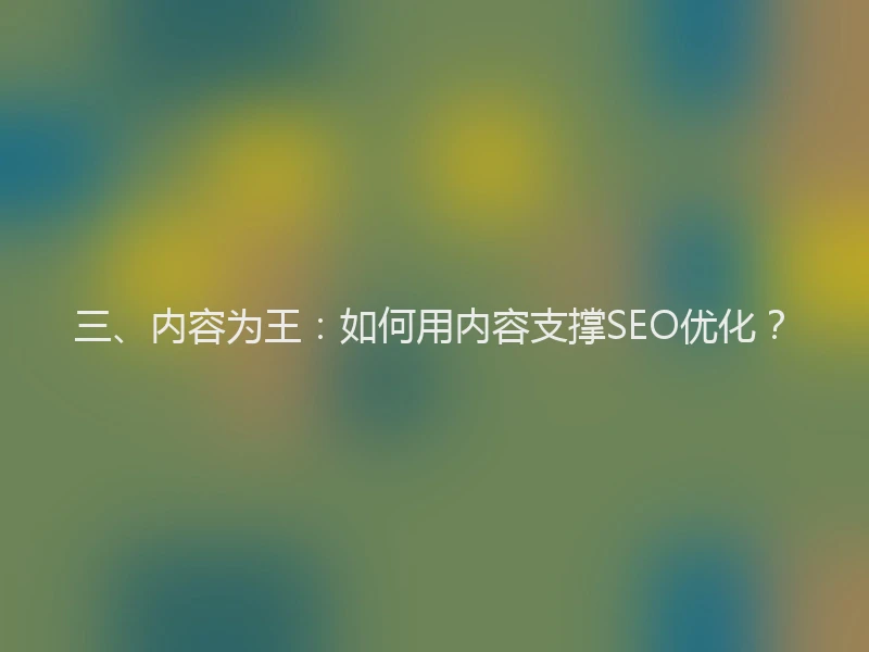 三、内容为王：如何用内容支撑SEO优化？