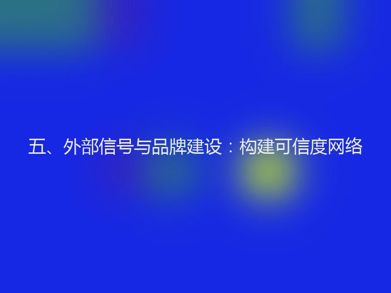 五、外部信号与品牌建设：构建可信度网络