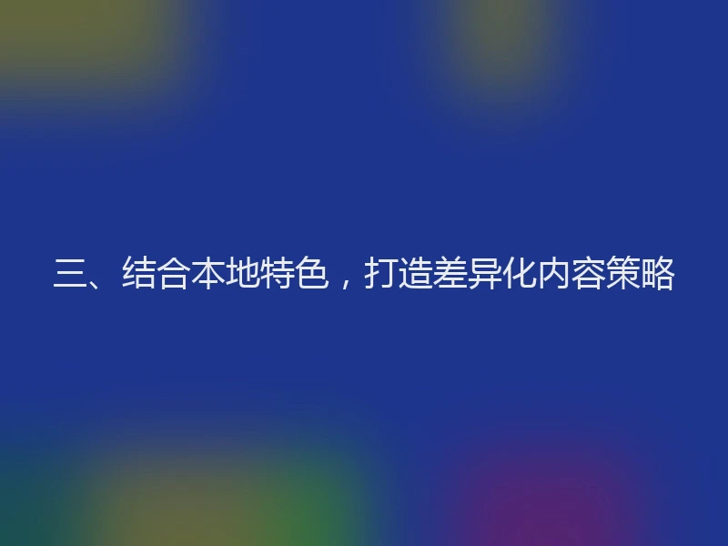 三、结合本地特色，打造差异化内容策略