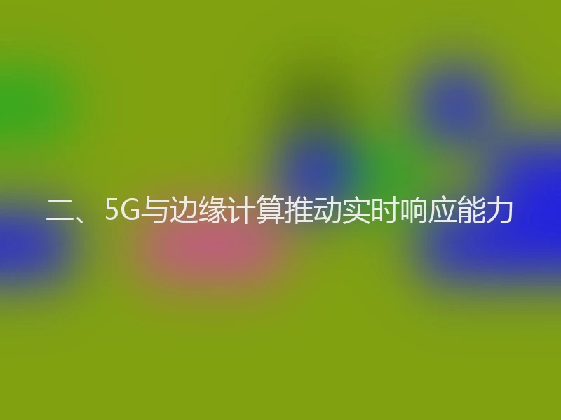 二、5G与边缘计算推动实时响应能力