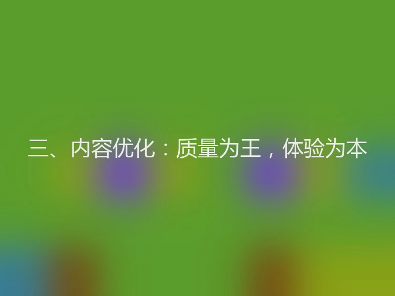 三、内容优化：质量为王，体验为本