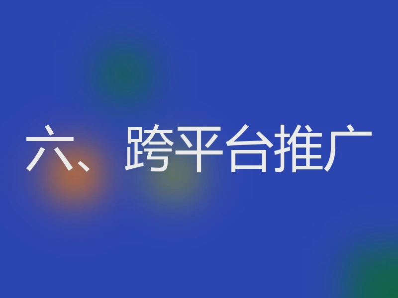 六、跨平台推广