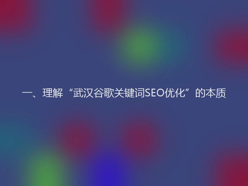 一、理解“武汉谷歌关键词SEO优化”的本质