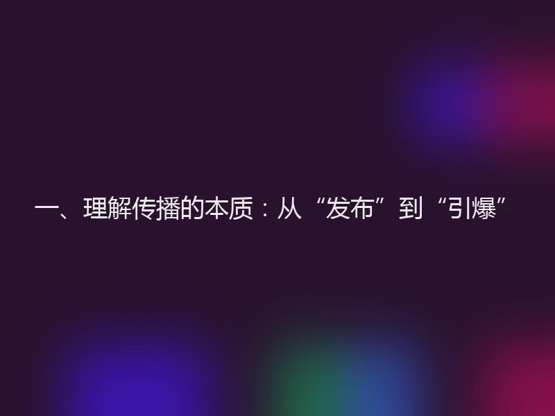 一、理解传播的本质：从“发布”到“引爆”