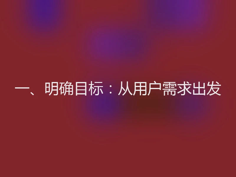 一、明确目标：从用户需求出发