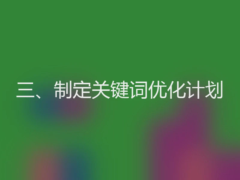 三、制定关键词优化计划