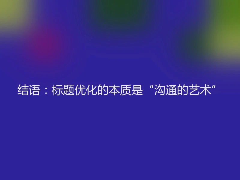 结语：标题优化的本质是“沟通的艺术”