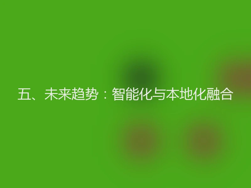 五、未来趋势：智能化与本地化融合